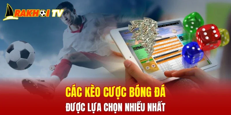 Các kèo cược bóng đá được lựa chọn nhiều nhất
