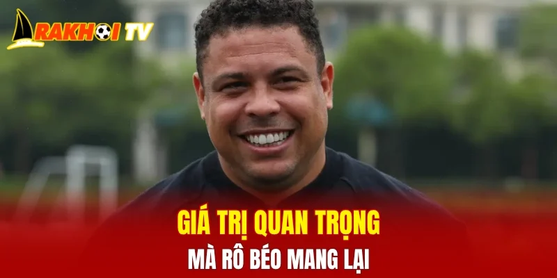 Giá trị quan trọng mà Rô béo mang lại