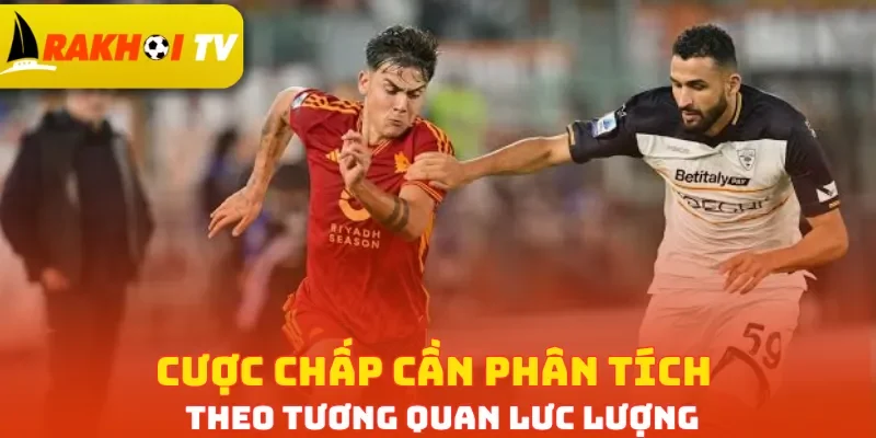 Cược chấp cần phân tích theo tương quan lực lượng