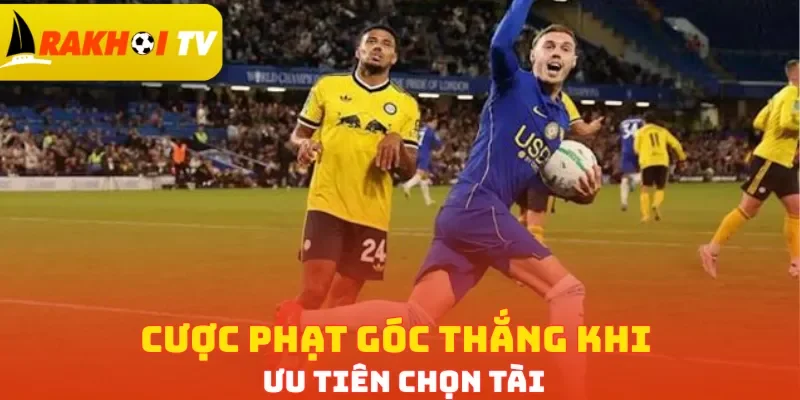 Cược phạt góc thắng khi ưu tiên chọn Tài