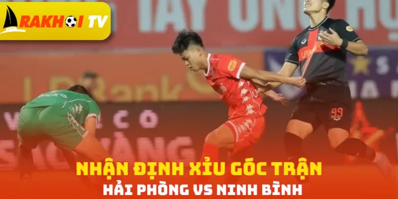Nhận định Xỉu góc trận Hải Phòng vs Ninh Bình